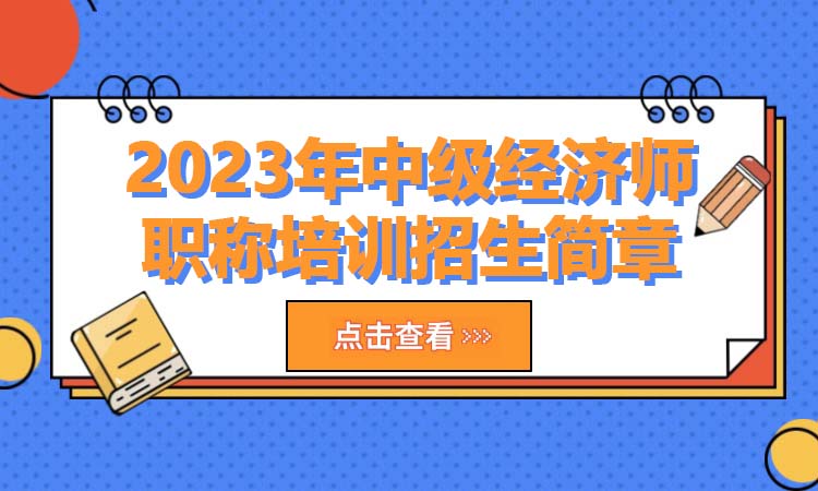 2023年中级经济师职称培训招生简章
